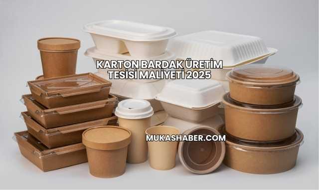Karton Bardak Üretim Tesisi Maliyeti 2025