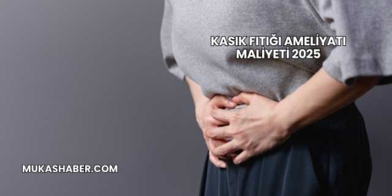 Kasık Fıtığı Ameliyatı Maliyeti 2025