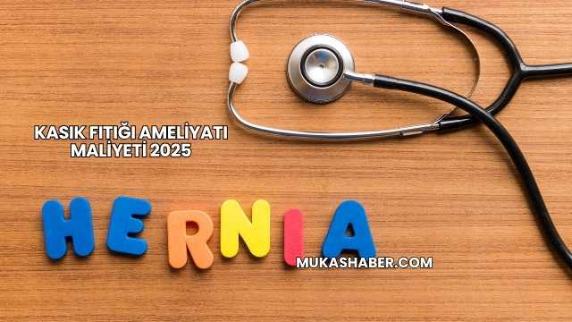 Kasık Fıtığı Ameliyatı Maliyeti 2025