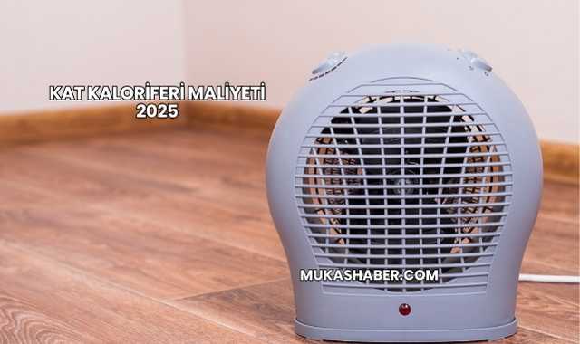 Kat Kaloriferi Maliyeti 2025