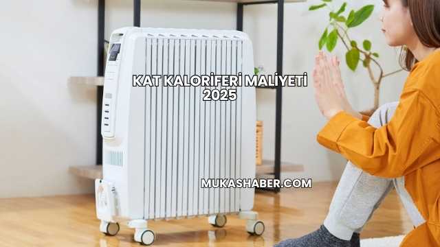 Kat Kaloriferi Maliyeti 2025
