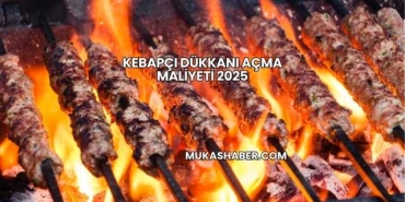Kebapçı Dükkanı Açma Maliyeti 2025