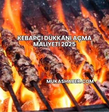 Kebapçı Dükkanı Açma Maliyeti 2025