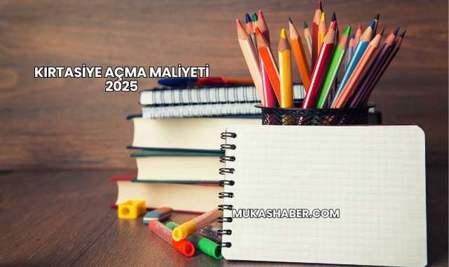 Kırtasiye Açma Maliyeti 2025