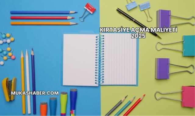 Kırtasiye Açma Maliyeti 2025