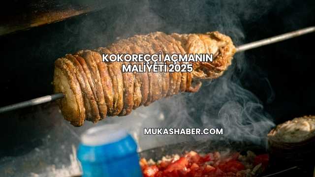 Kokoreççi Açmanın Maliyeti 2025