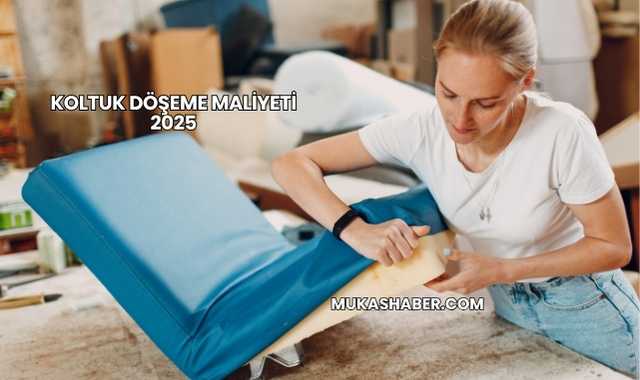Koltuk Döşeme Maliyeti 2025