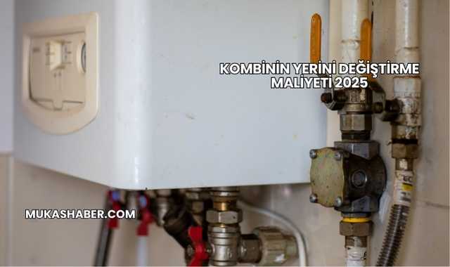 Kombinin Yerini Değiştirme Maliyeti 2025