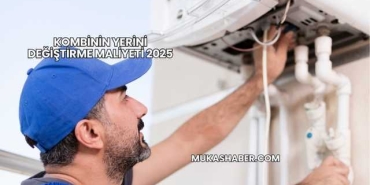 Kombinin Yerini Değiştirme Maliyeti 2025
