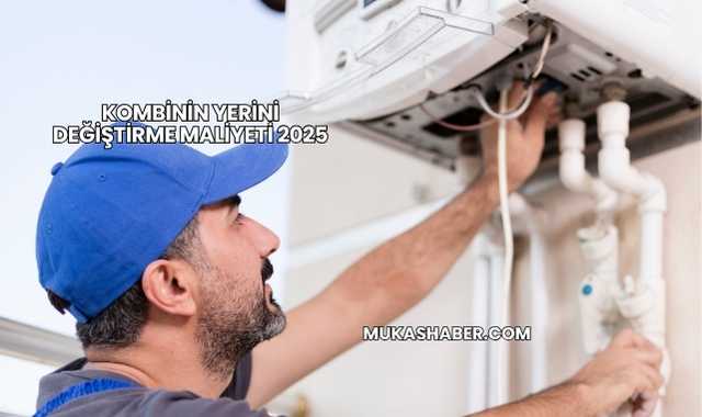 Kombinin Yerini Değiştirme Maliyeti 2025