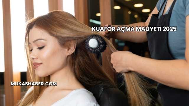 Kuaför Açma Maliyeti 2025