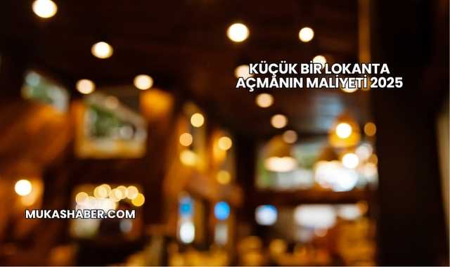 Küçük Bir Lokanta Açmanın Maliyeti 2025