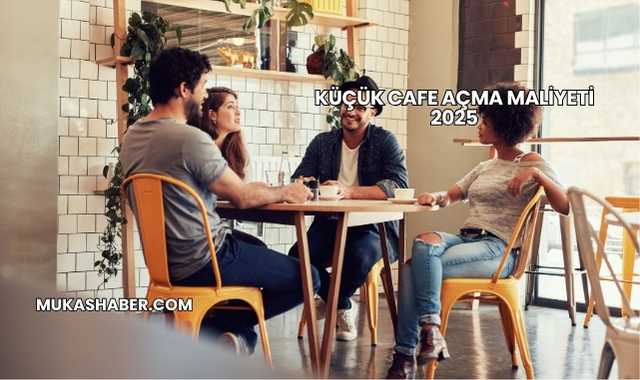 Küçük Cafe Açma Maliyeti 2025