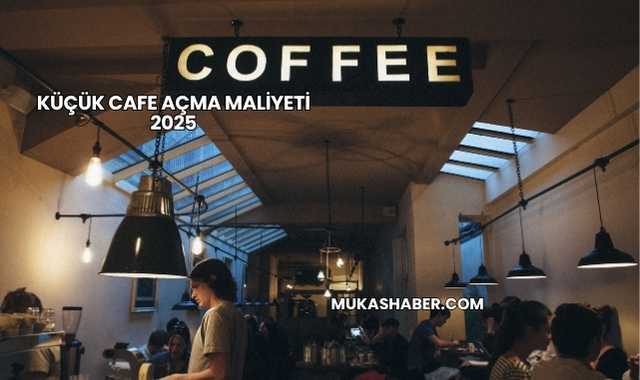Küçük Cafe Açma Maliyeti 2025