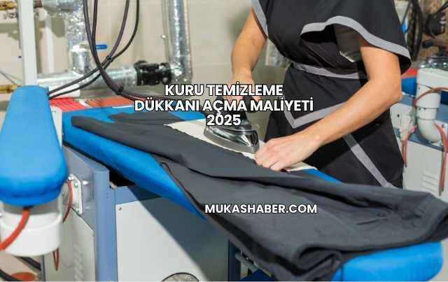 Kuru Temizleme Dükkanı Açma Maliyeti 2025