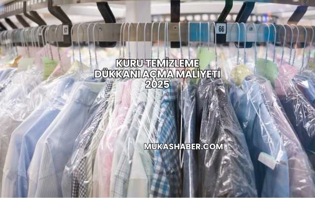 Kuru Temizleme Dükkanı Açma Maliyeti 2025