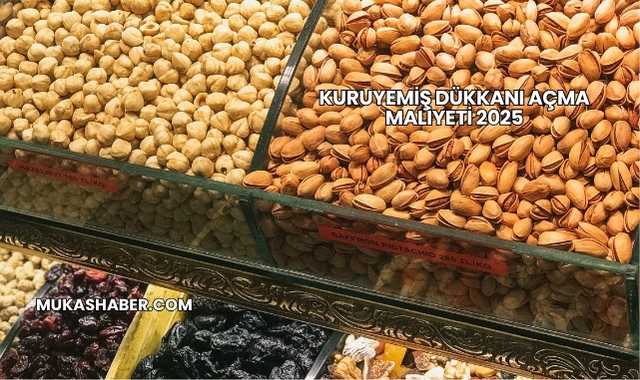 Kuruyemiş Dükkanı Açma Maliyeti 2025