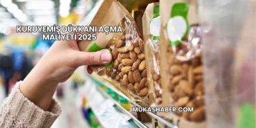 Kuruyemiş Dükkanı Açma Maliyeti 2025