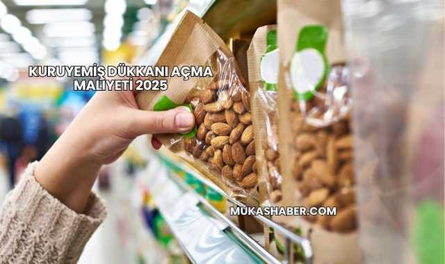 Kuruyemiş Dükkanı Açma Maliyeti 2025