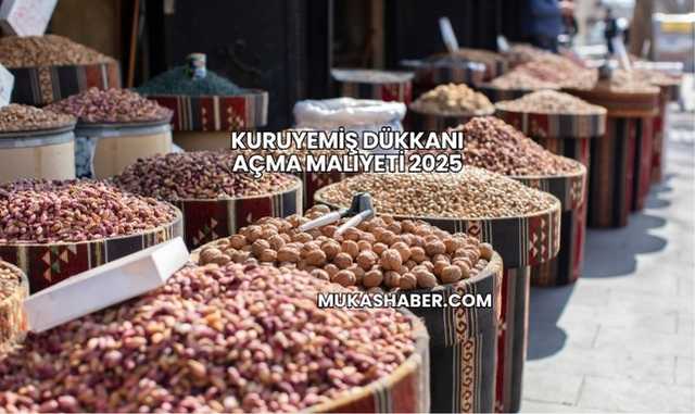 Kuruyemiş Dükkanı Açma Maliyeti 2025