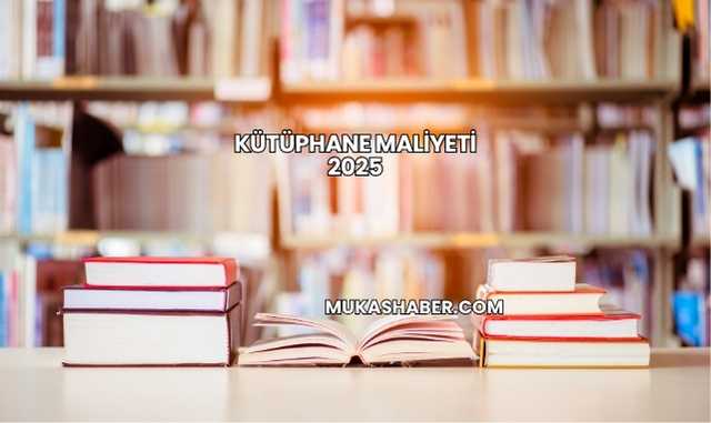 Kütüphane Maliyeti 2025