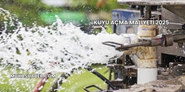 Kuyu Açma Maliyeti 2025