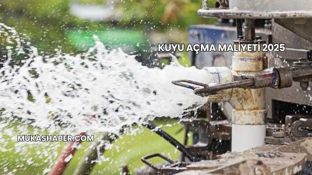 Kuyu Açma Maliyeti 2025