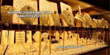 Kuyumcu Dükkanı Açma Maliyeti 2025