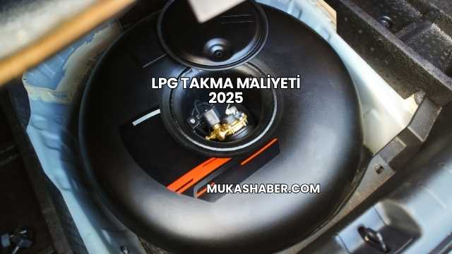 LPG Takma Maliyeti 2025