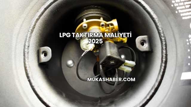 LPG Taktırma Maliyeti 2025