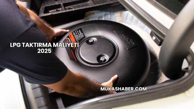 LPG Taktırma Maliyeti 2025