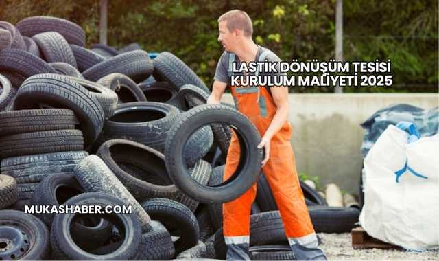 Lastik Dönüşüm Tesisi Kurulum Maliyeti 2025