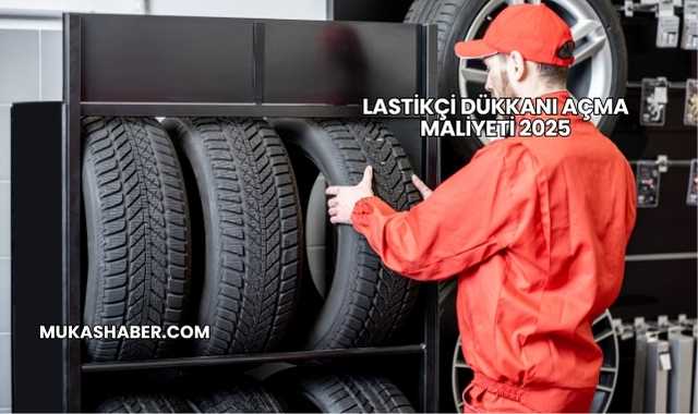 Lastikçi Dükkanı Açma Maliyeti 2025