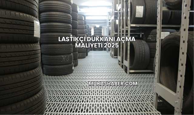 Lastikçi Dükkanı Açma Maliyeti 2025