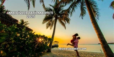 Maldivler Tatil Maliyeti 2025