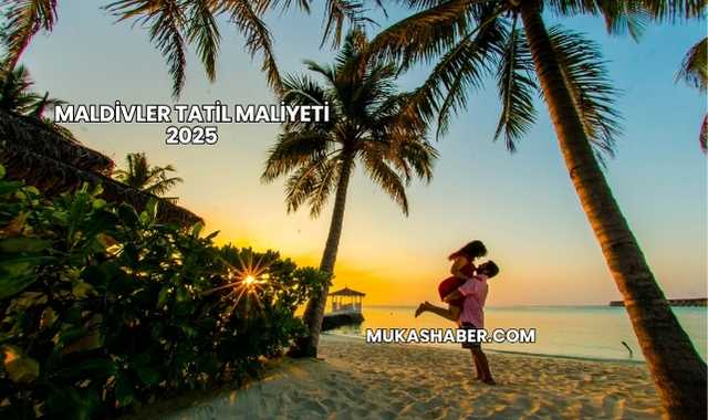 Maldivler Tatil Maliyeti 2025