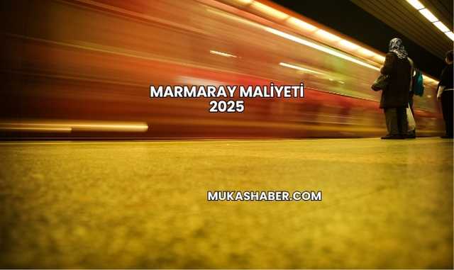 Marmaray Maliyeti 2025