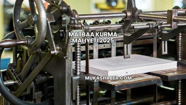 Matbaa Kurma Maliyeti 2025