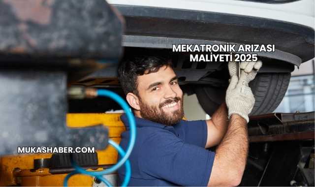 Mekatronik Arızası Maliyeti 2025