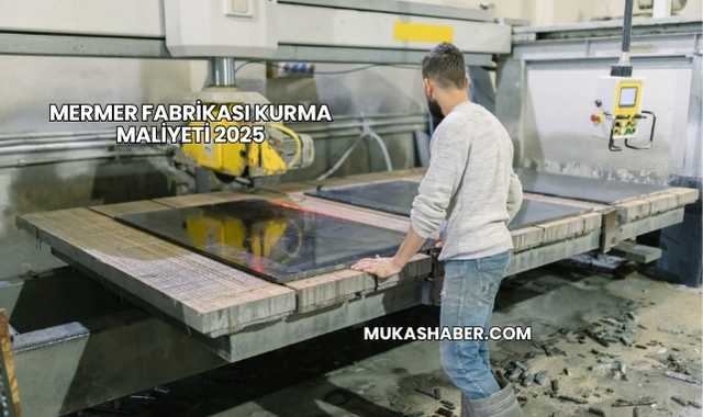 Mermer Fabrikası Kurma Maliyeti 2025