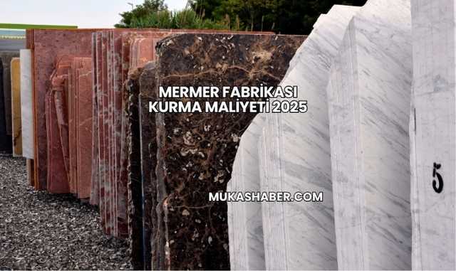 Mermer Fabrikası Kurma Maliyeti 2025
