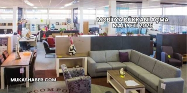 Mobilya Dükkanı Açma Maliyeti 2025