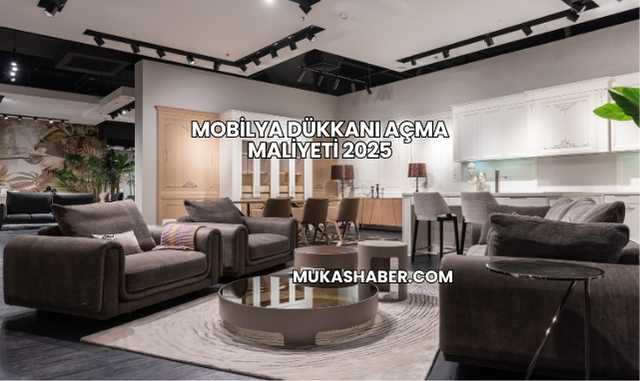 Mobilya Dükkanı Açma Maliyeti 2025
