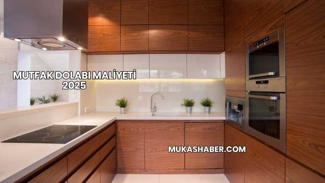 Mutfak Dolabı Maliyeti 2025