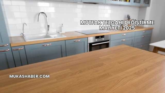 Mutfak Tezgahı Değiştirme Maliyeti 2025