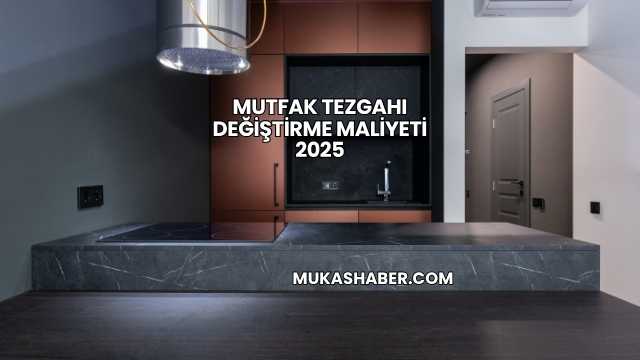 Mutfak Tezgahı Değiştirme Maliyeti 2025