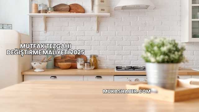 Mutfak Tezgahı Değiştirme Maliyeti 2025