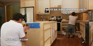 Mutfak Yaptırma Maliyeti 2025