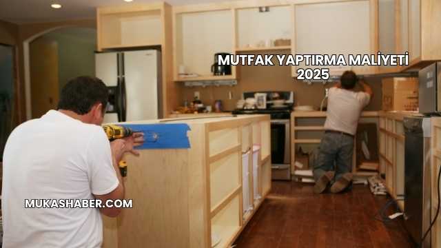 Mutfak Yaptırma Maliyeti 2025