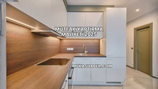 Mutfak Yaptırma Maliyeti 2025